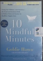 10 Mindful Minutes written by Goldie Hawn with Wendy Holden performed by Goldie Hawn, Daniel J. Siegel and Joyce Bean on MP3 CD (Unabridged)
